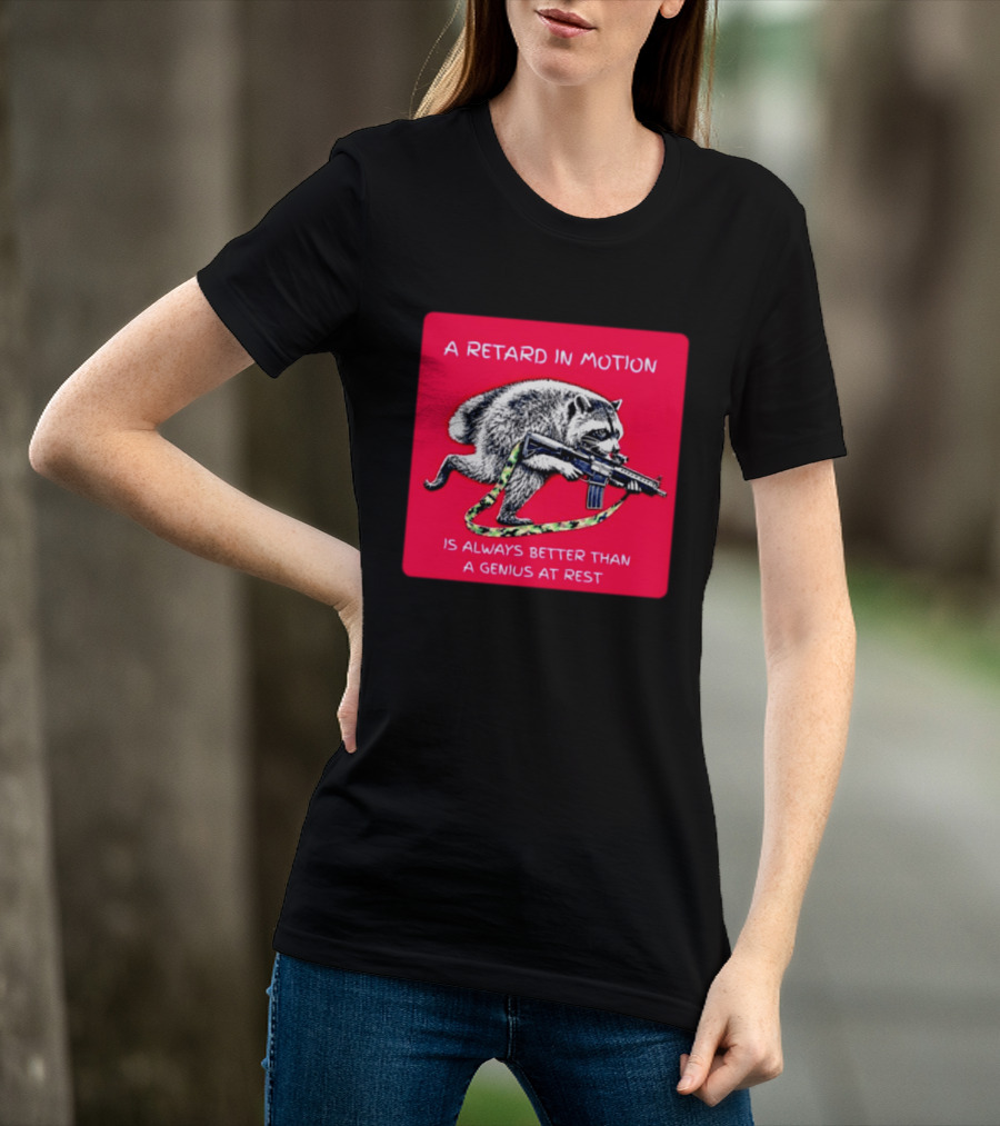 A Retard In Motion Raccoon With Rifle Always Better Than Genius At Rest T-Shirt