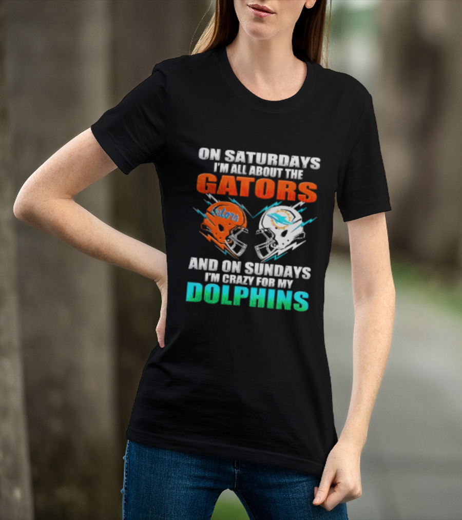 On Saturdays I'm All About The Gators Helmet And On Sundays I'm Crazy For My Dolphins Football T-Shirt