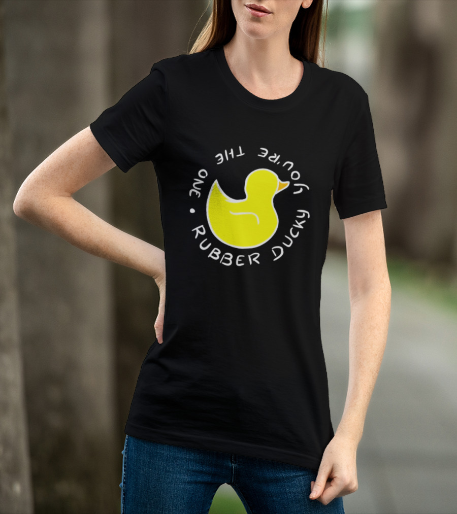 You're The One Rubber Ducky Bath Toy Duck T-Shirt