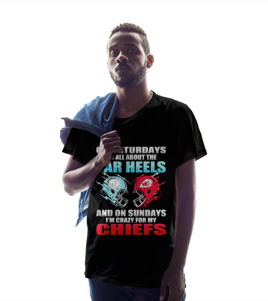 On Saturdays I'm All About The Tar Heels Helmets And On Sundays I'm Crazy For My Chiefs T-Shirt