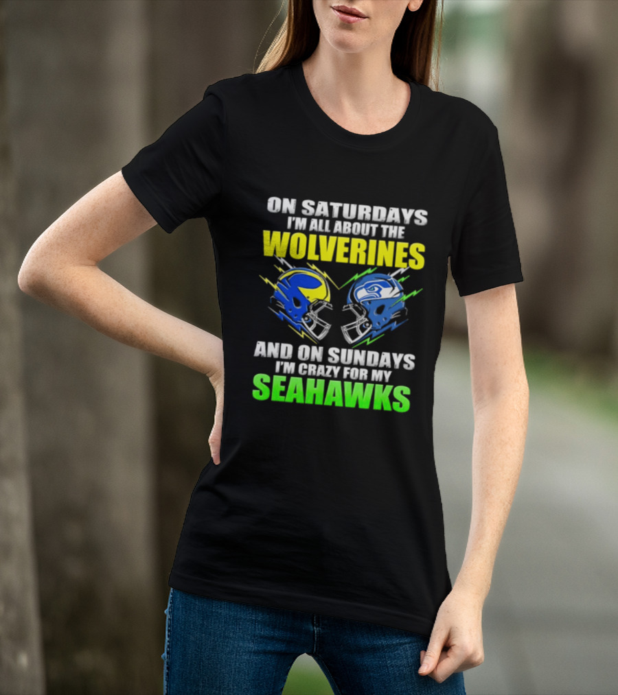 On Saturdays I'm All About The Wolverines And On Sundays I'm Crazy For My Seahawks T-Shirt