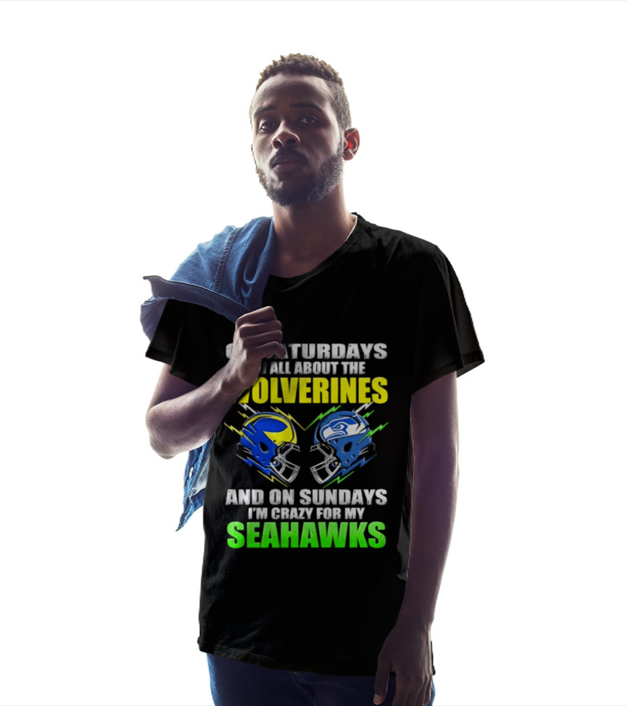 On Saturdays I'm All About The Wolverines And On Sundays I'm Crazy For My Seahawks T-Shirt