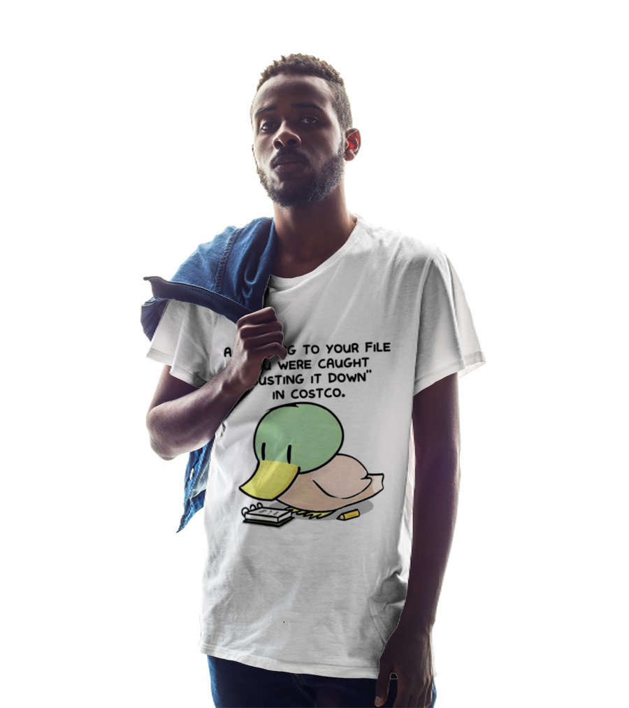 According To Your File You Were Caught Busting It Down In Costco Duck Calculator T-Shirt