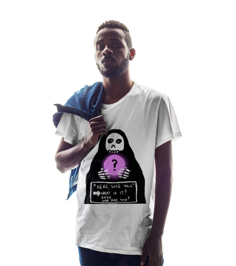 Here Take This What Is It Okay Who Are You Grim Reaper Question Mark Mystical Orb T-Shirt