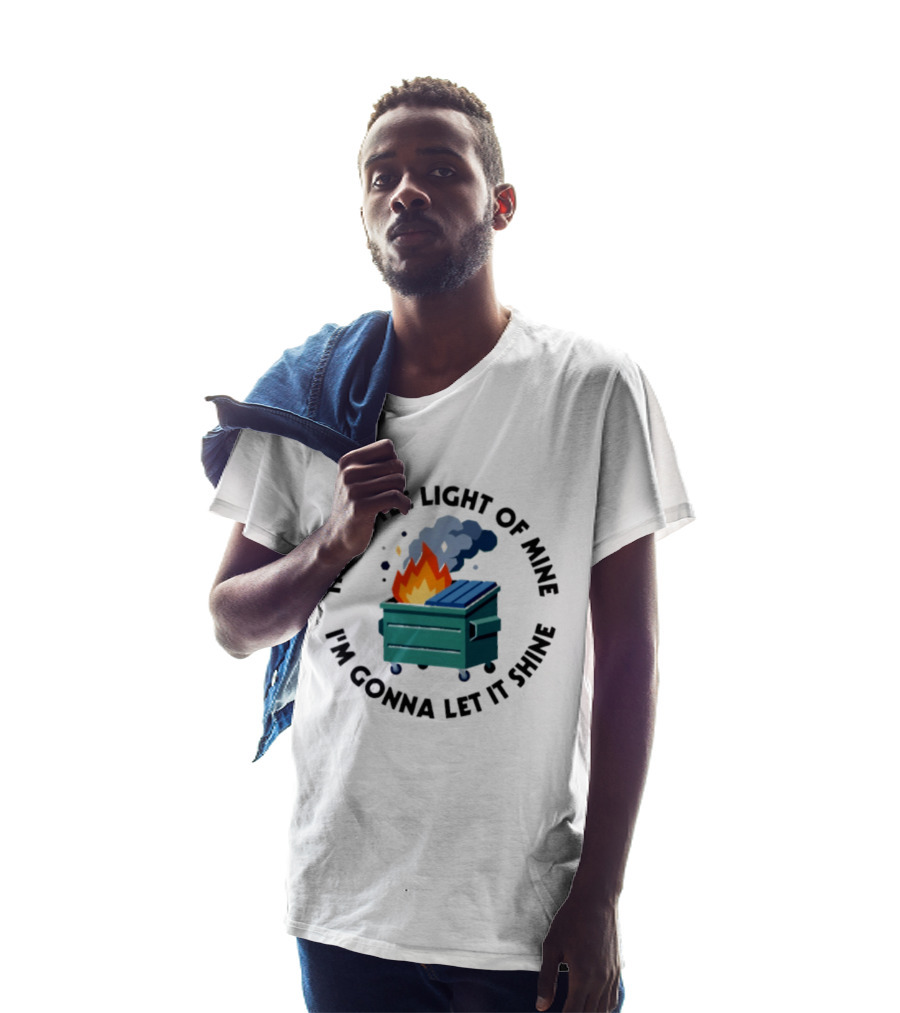 This Little Light Of Mine I'm Gonna Let It Shine Dumpster Fire T-Shirt