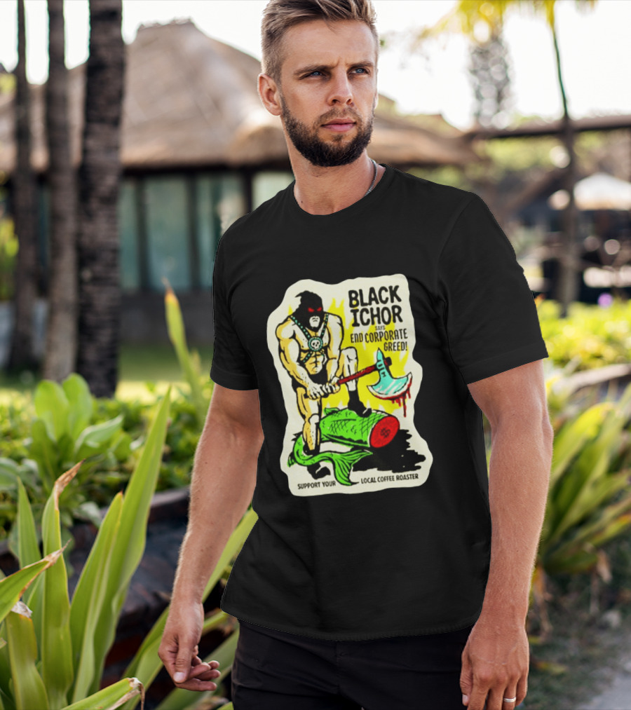 Black Ichor End Corporate Greed Support Local Coffee Roaster T-Shirt