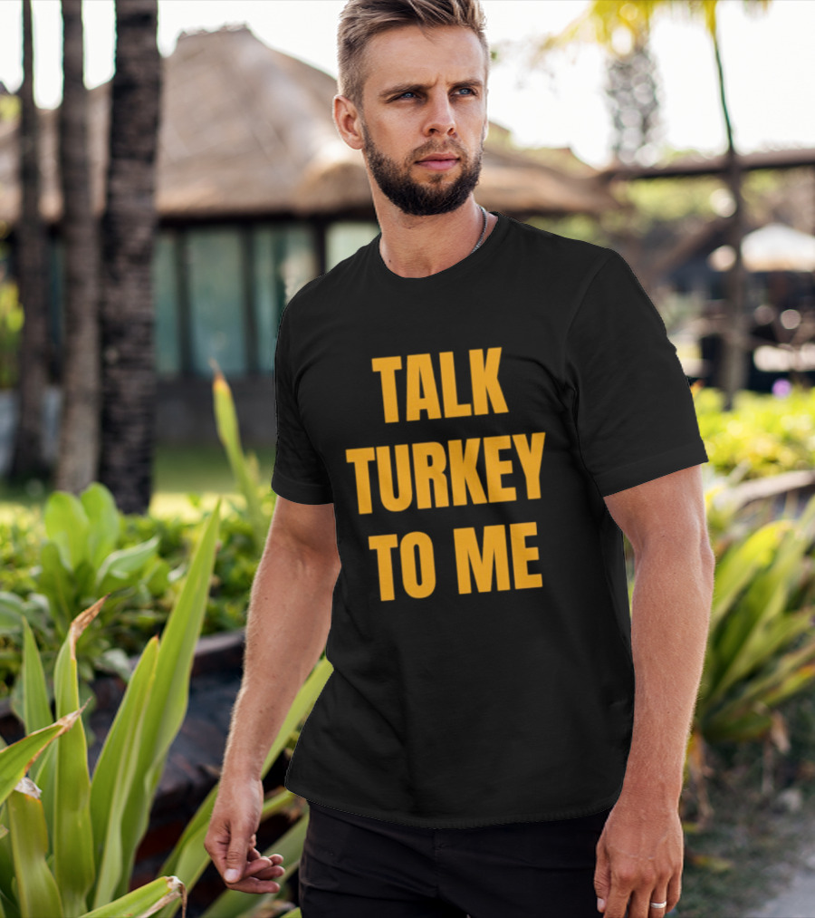 Talk Turkey To Me Thanksgiving Humor Phrase T-Shirt