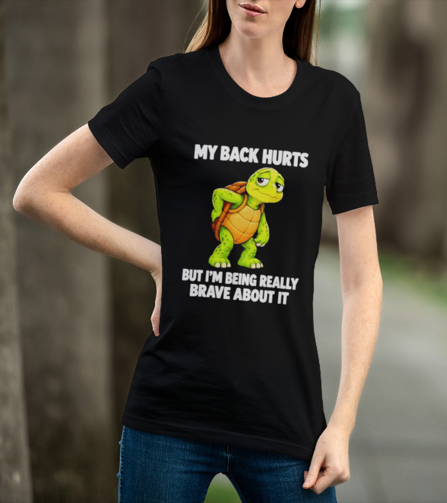 My Back Hurts Turtle Being Really Brave About It T-Shirt