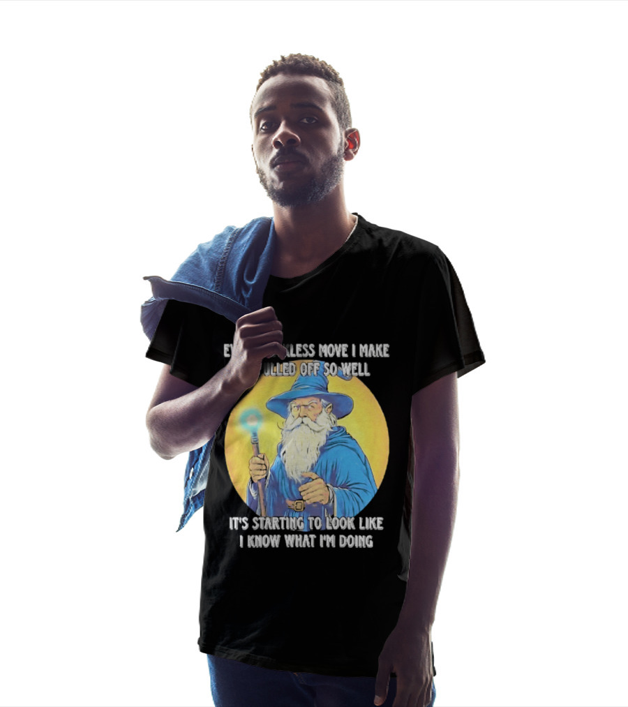 Every Reckless Move I Make Is Pulled Off So Well Wizard It's Starting To Look Like I Know What I'm Doing T-Shirt