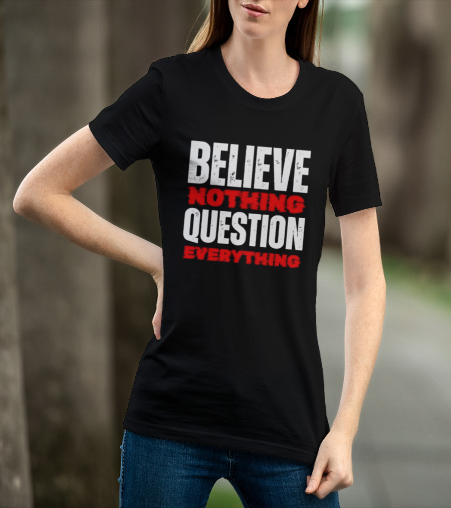 Believe Nothing Question Everything Skepticism Philosophy T-Shirt