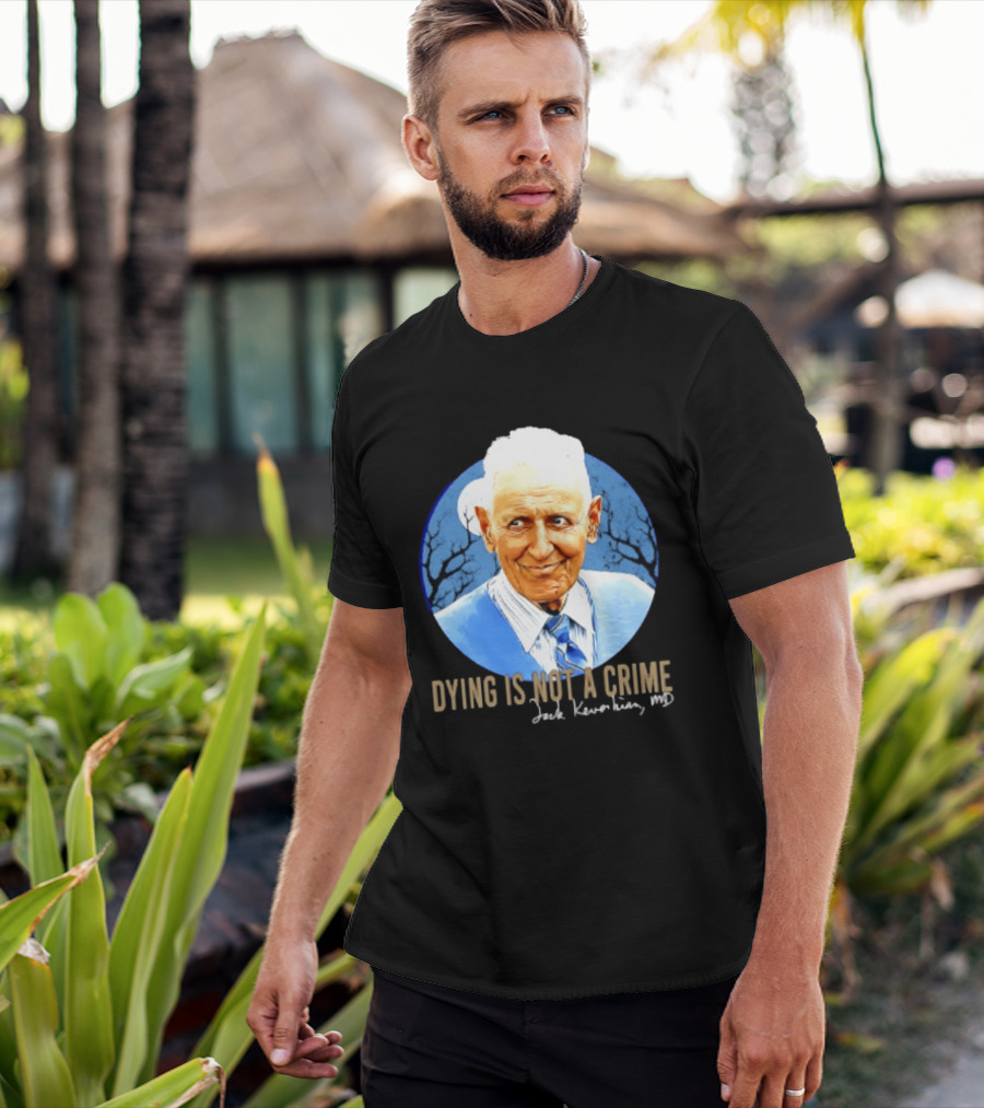 Dr. Death Jack Kevorkian MD Dying Is Not A Crime T-Shirt
