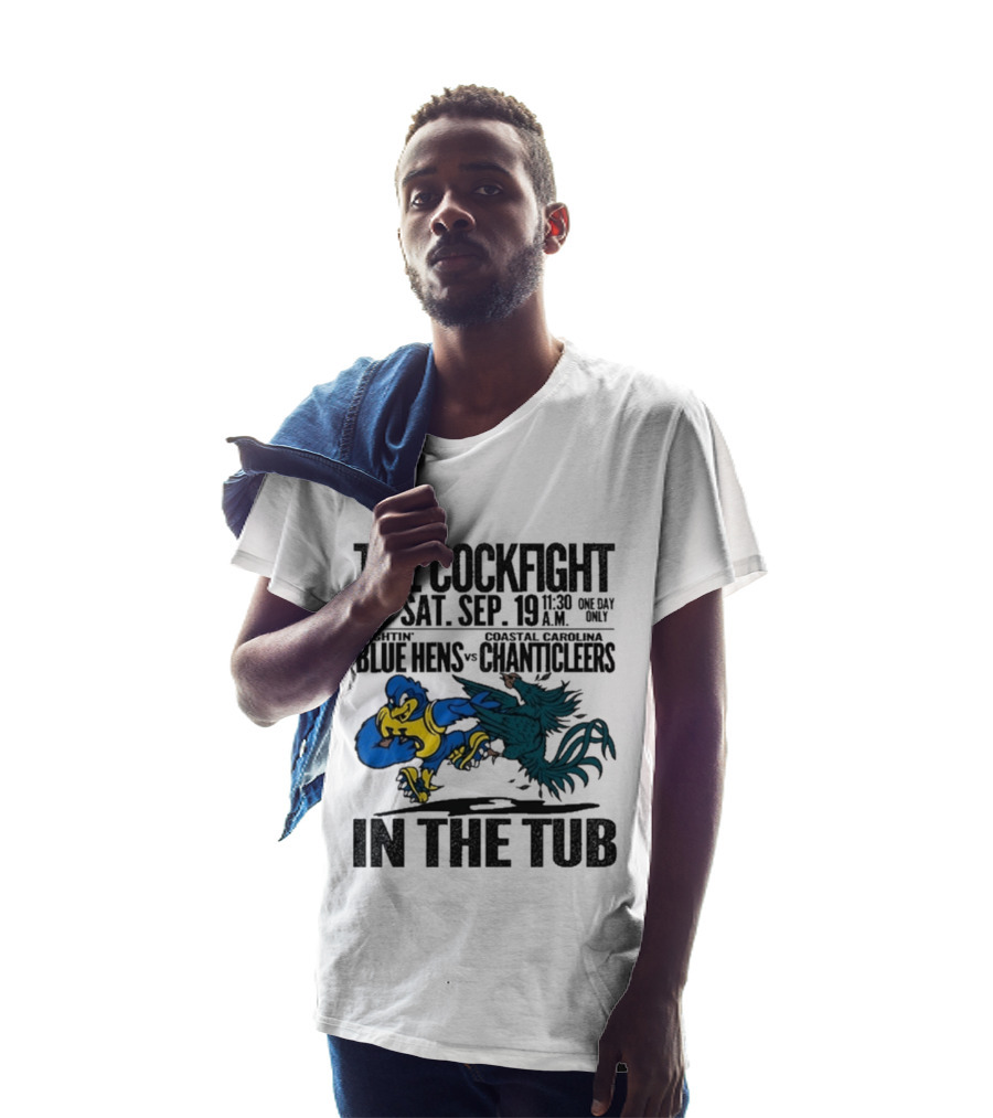 The Cockfight Delaware Blue Hens Vs Coastal Carolina Chanticleers Saturday September 19 One Day Only In The Tub T-Shirt