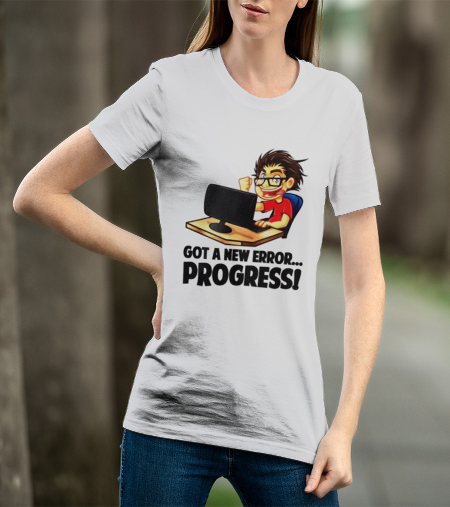 Got A New Error Progress Computer Gamer Fun T-Shirt