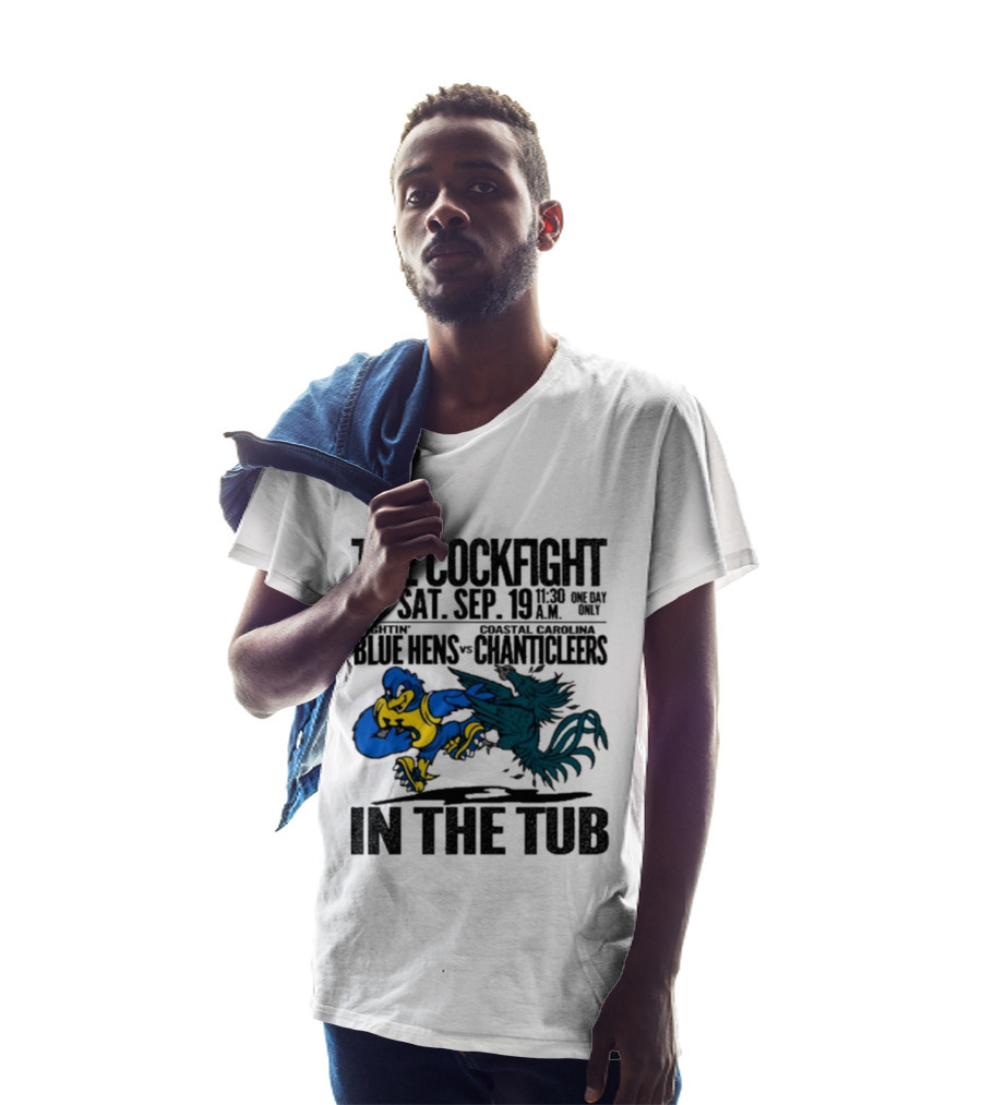 The Cockfight Fightin' Blue Hens Vs Coastal Carolina Chanticleers S. Sep. 19 In The Tub T-Shirt