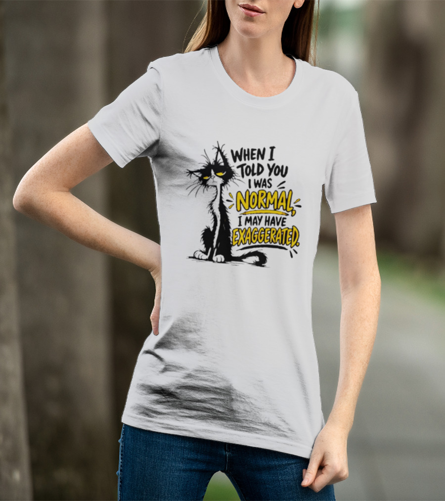 When I Told You I Was Normal I May Have Exaggerated Cat With Attitude T-Shirt