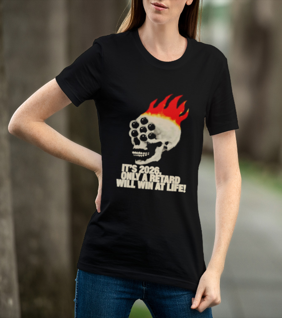 It's 2026 Only A Retard Will Win At Life Flaming Skull T-Shirt