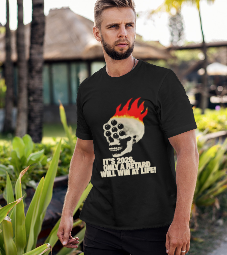It's 2026 Only A Retard Will Win At Life Flaming Skull T-Shirt