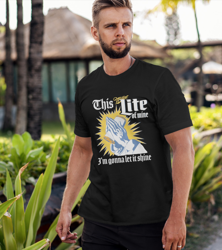 This Miller Lite Of Mine I'm Gonna Let It Shine Praying Hands Beer Can Sunburst T-Shirt