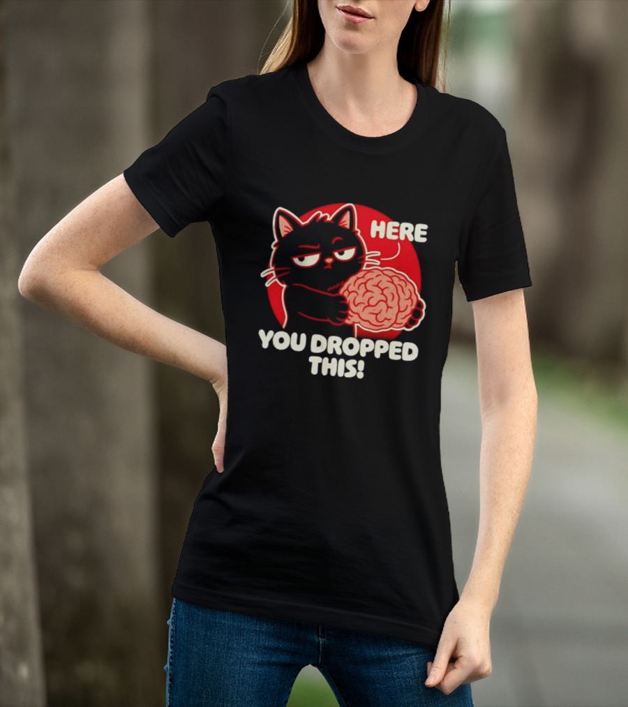 Here You Dropped This Cat Holding A Brain T-Shirt