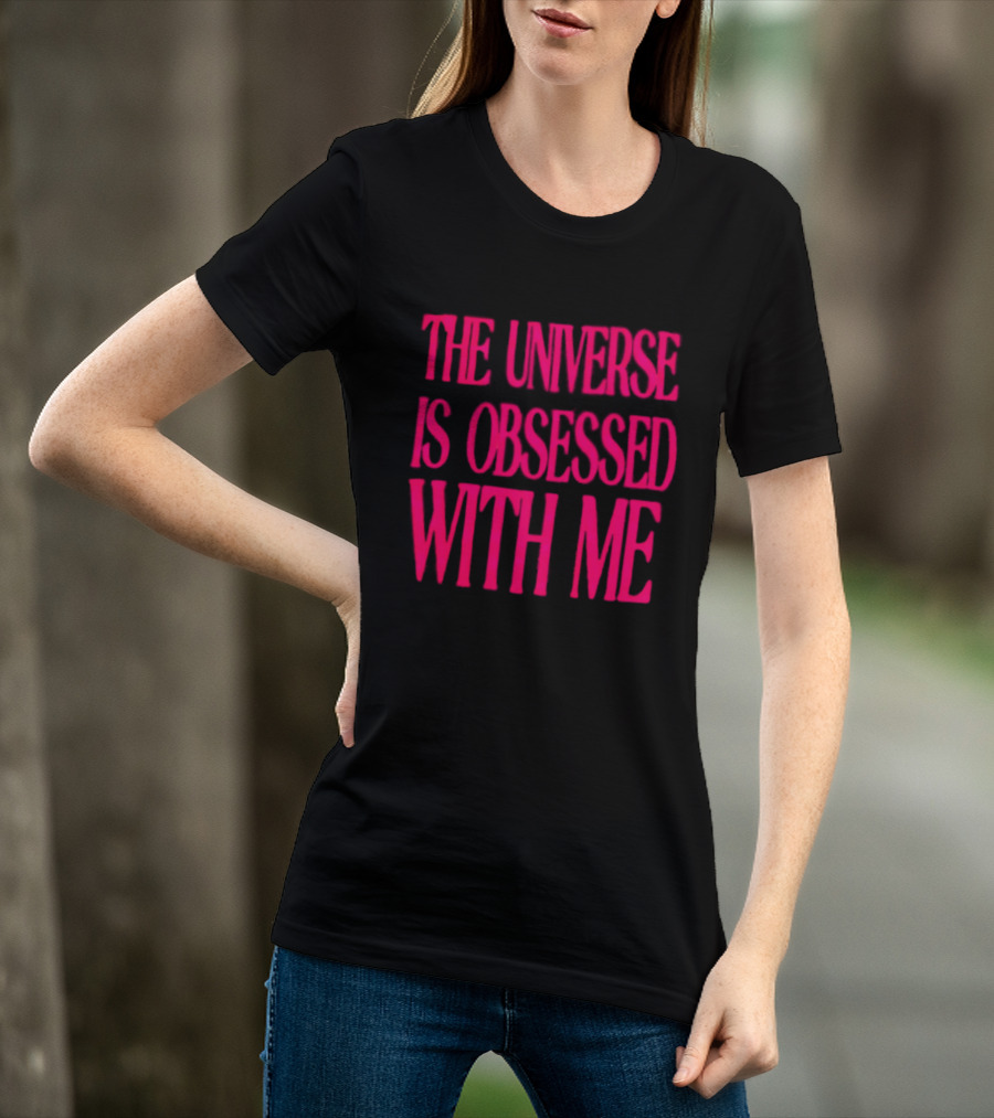 The Universe Is Obsessed With Me Cosmic Humor T-Shirt