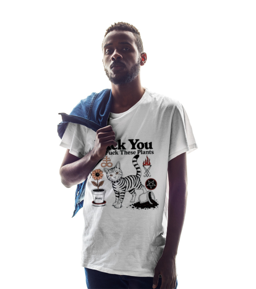 Fuck You And Fuck These Plants Sassy Cat With Skull And Crossbones T-Shirt