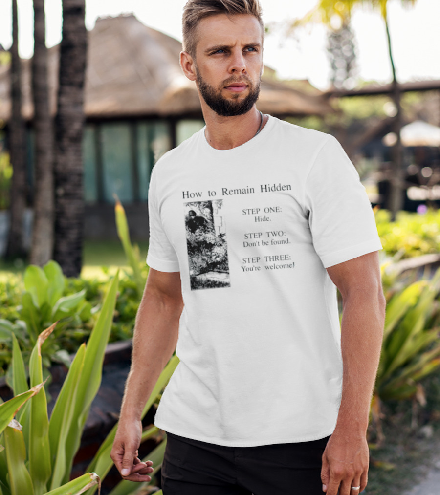 How To Remain Hidden Step One Hide Step Two Don't Be Found Step Three You're Welcome T-Shirt