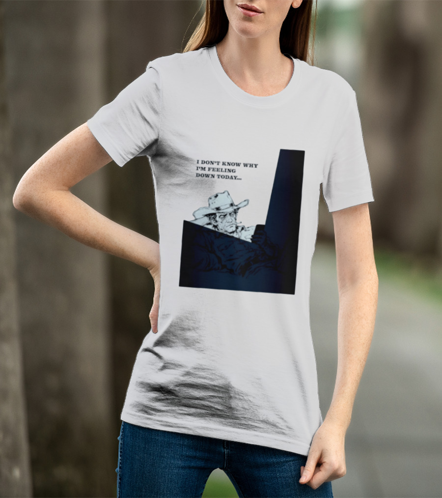I Don't Know Why I'm Feeling Down Today Cowboy Reclining In Hat And Jacket T-Shirt