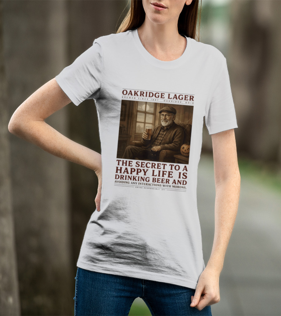 Oakridge Lager Brewed Since 1857 The Secret To A Happy Life Is Drinking Beer Avoiding Any Interactions With Morons T-Shirt