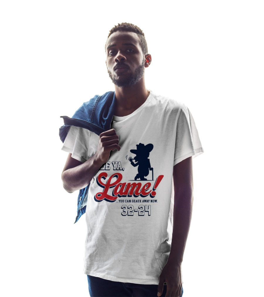 Ole Miss See Ya Lame You Can Geaux Away Now 32 24 T-Shirt
