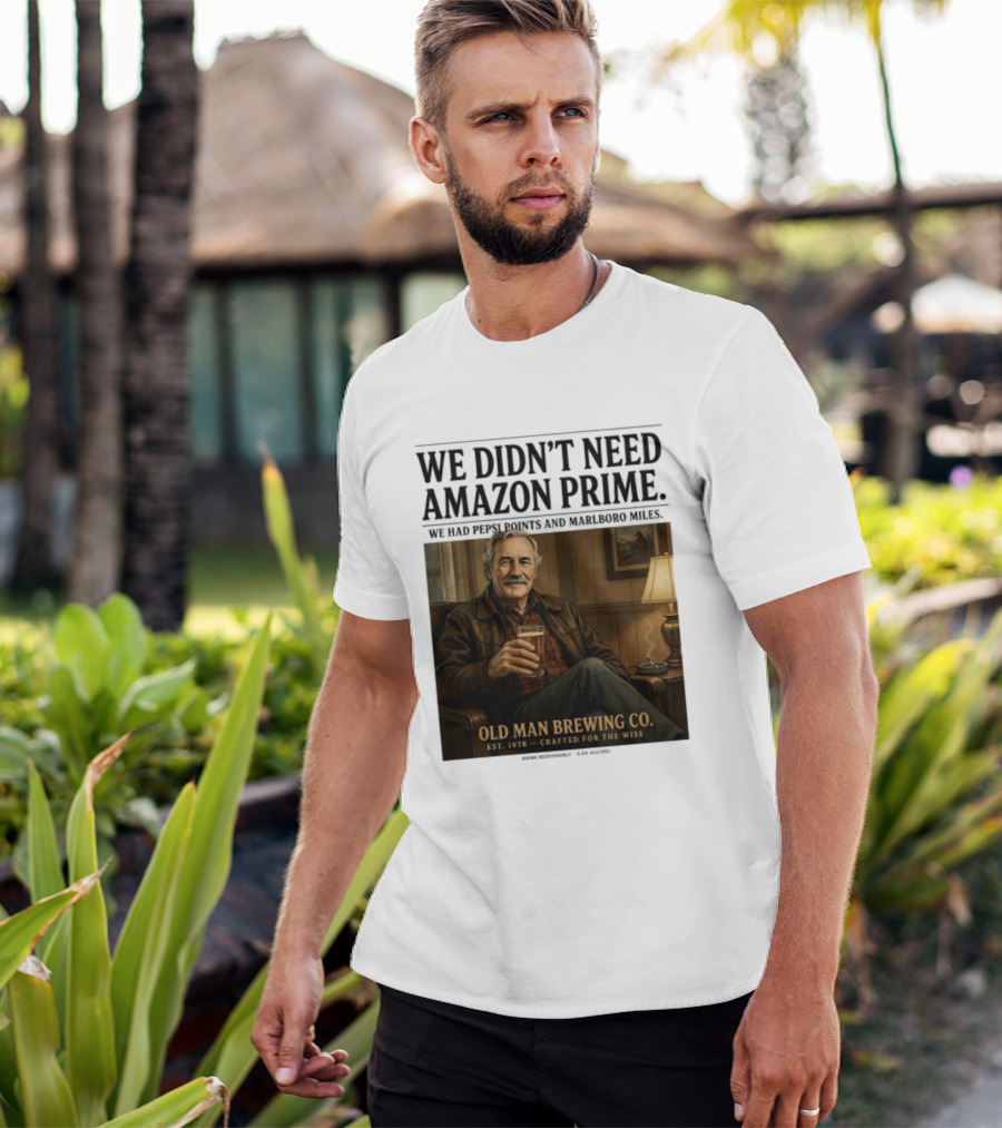 We Didn't Need Amazon Prime We Had Pepsi Points Marlboro Miles Old Man Brewing Co Crafted For The Wise T-Shirt