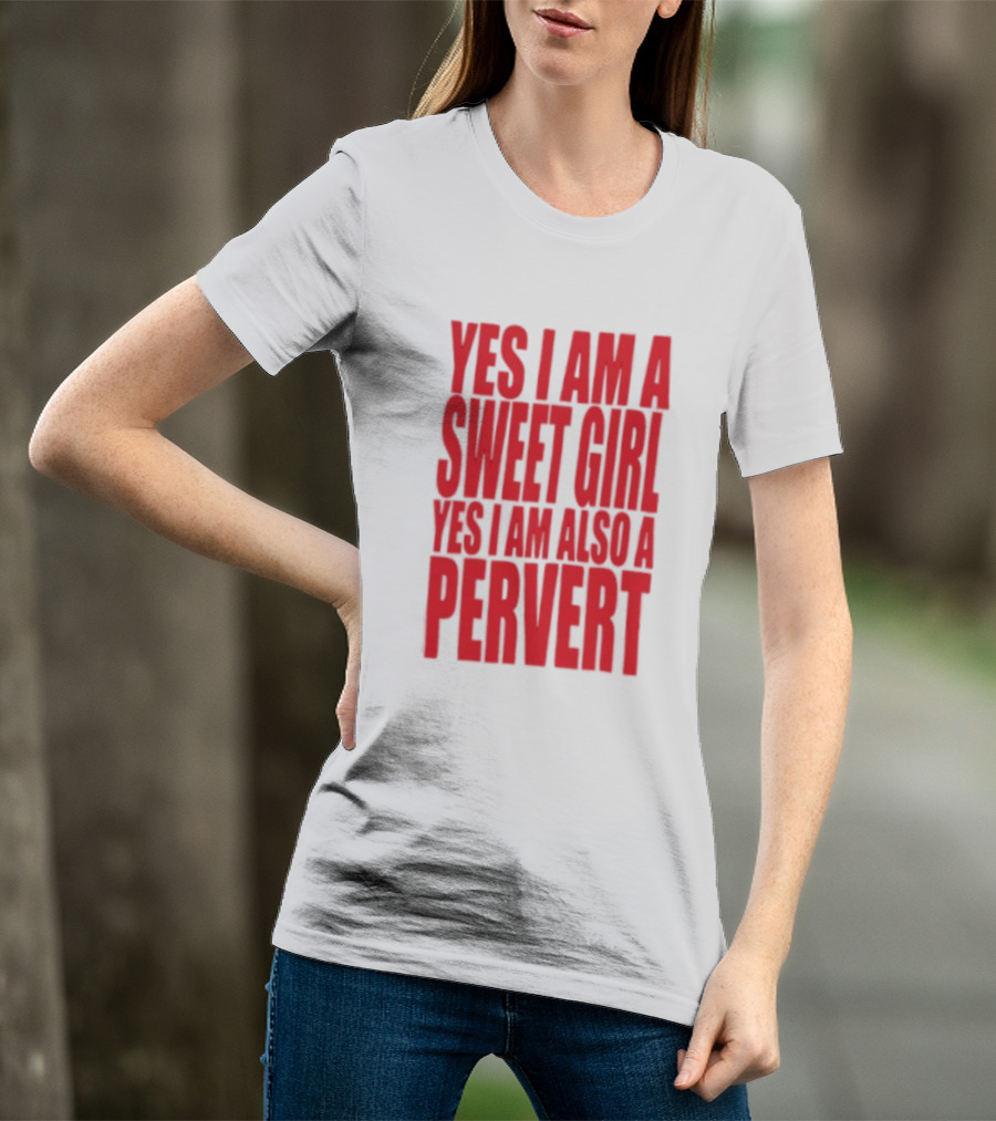 Yes I Am A Sweet Girl Yes I Am Also A Pervert T-Shirt