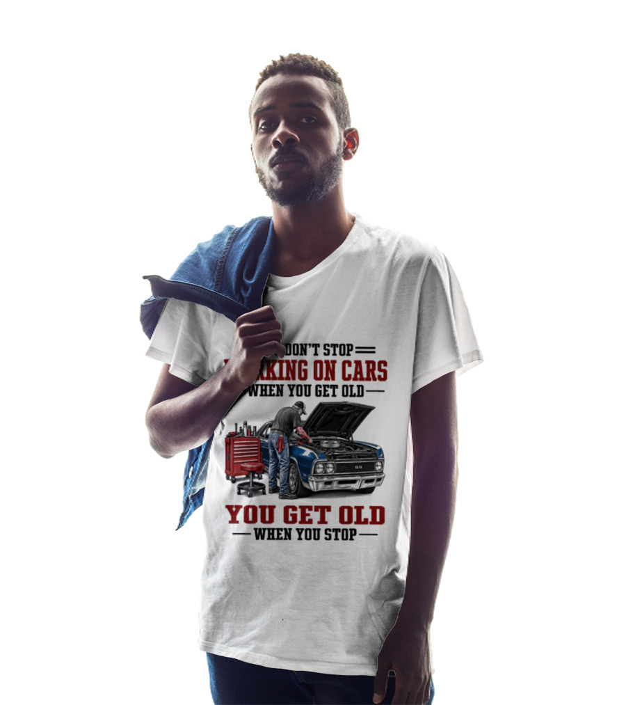 You Don't Stop Working On Cars When You Get Old You Get Old When You Stop Mechanic Wisdom T-Shirt