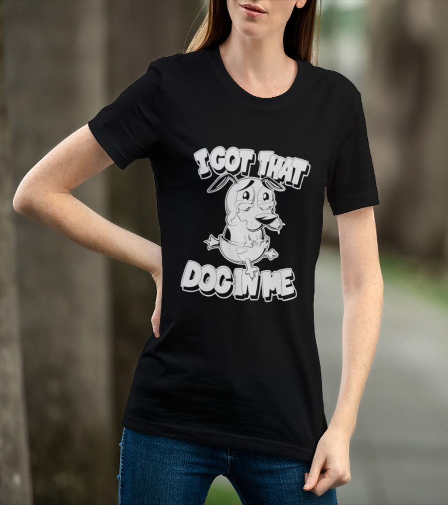I Got That Dog In Me Courage The Cowardly Dog Cartoon T-Shirt