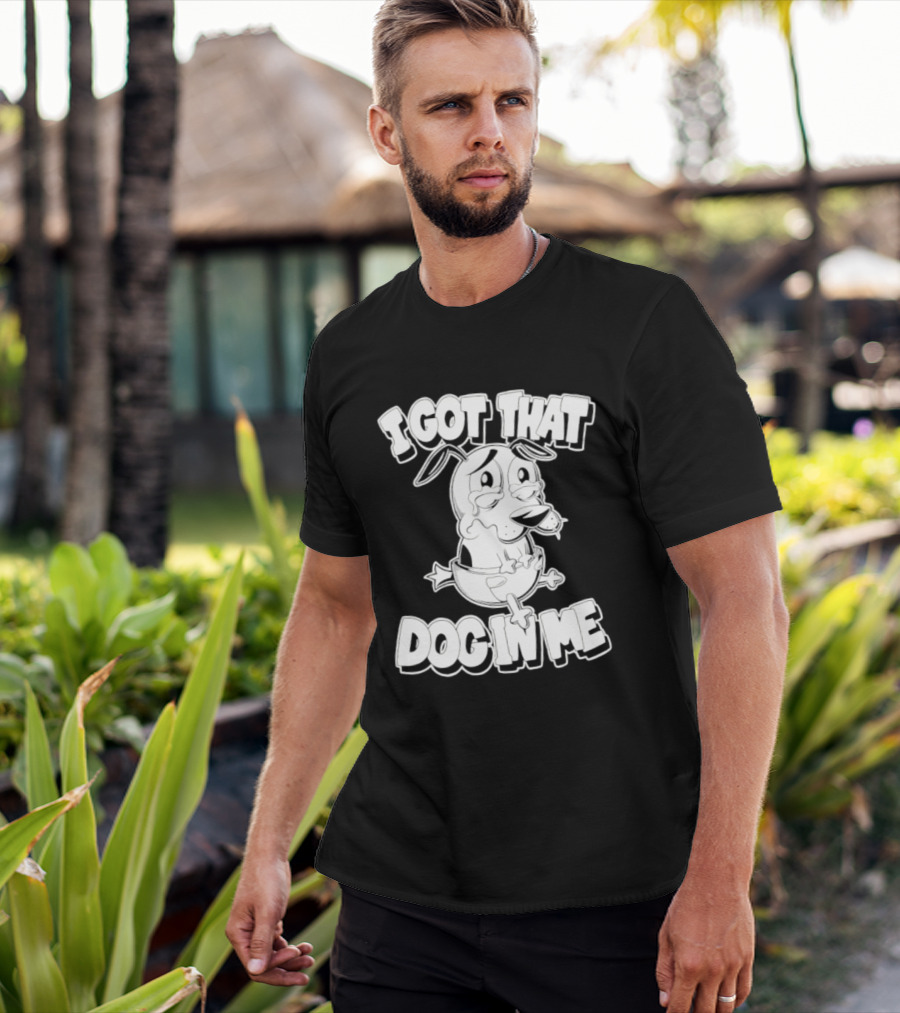 I Got That Dog In Me Courage The Cowardly Dog Cartoon T-Shirt