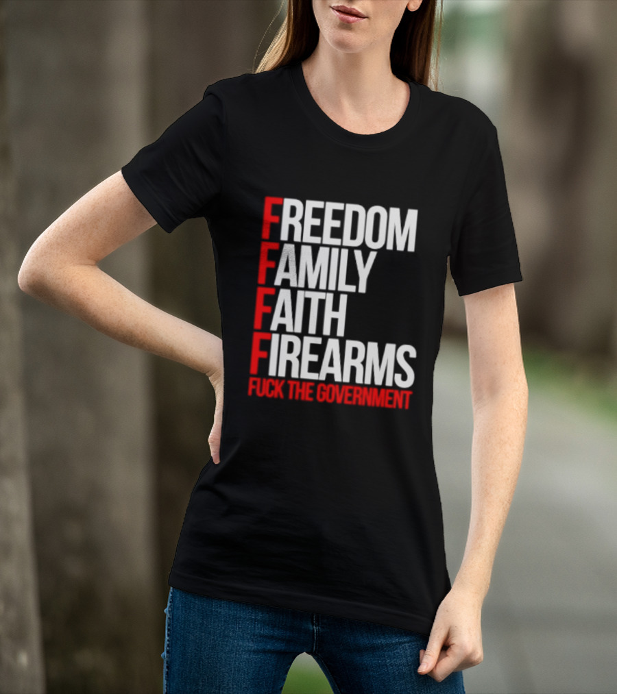 Freedom Family Faith Firearms Fuck The Government Patriotic T-Shirt