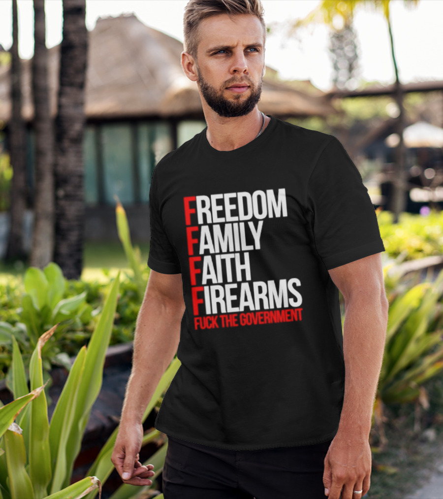 Freedom Family Faith Firearms Fuck The Government Patriotic T-Shirt