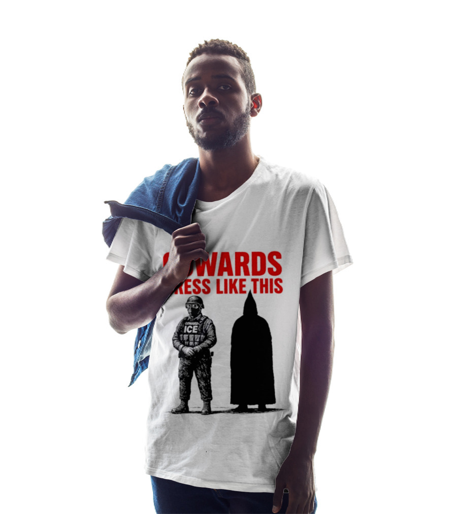 Cowards Dress Like This ICE Protest Activism T-Shirt