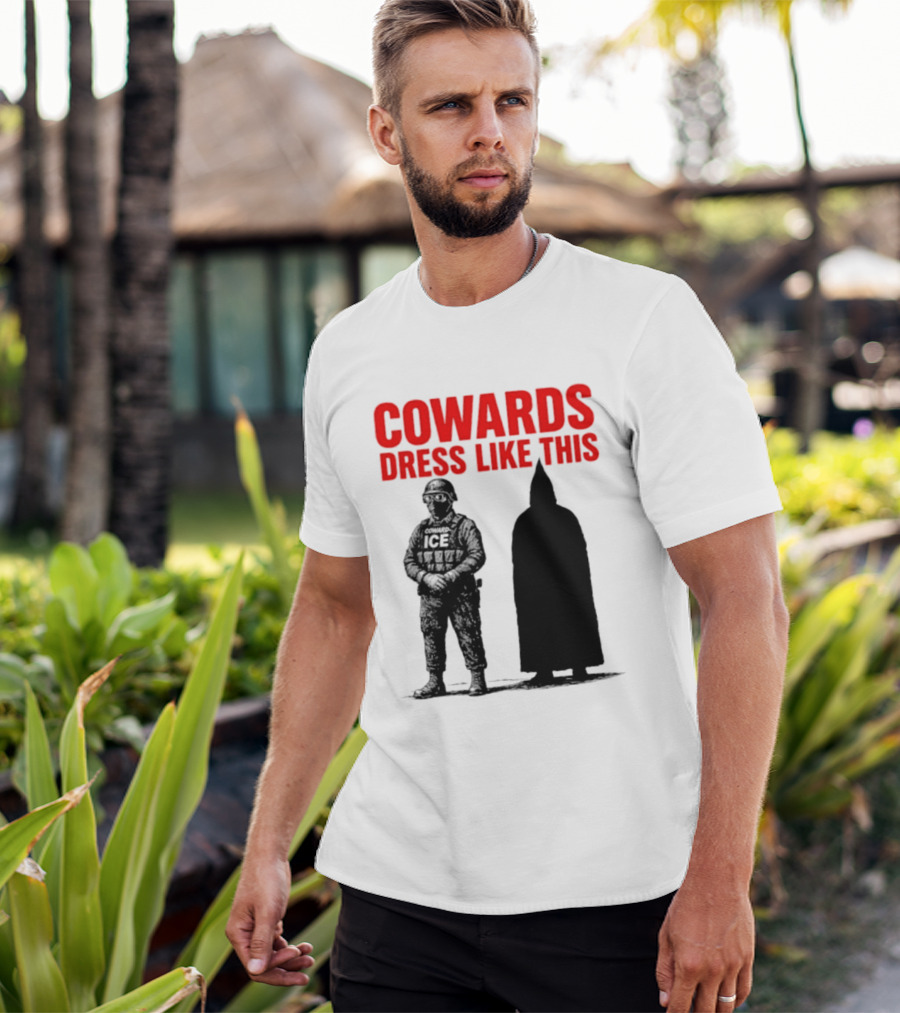 Cowards Dress Like This ICE Protest Activism T-Shirt