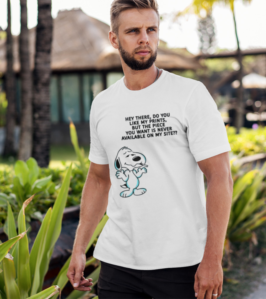 Snoopy Hey There Do You Like My Prints Never Available On My Site T-Shirt