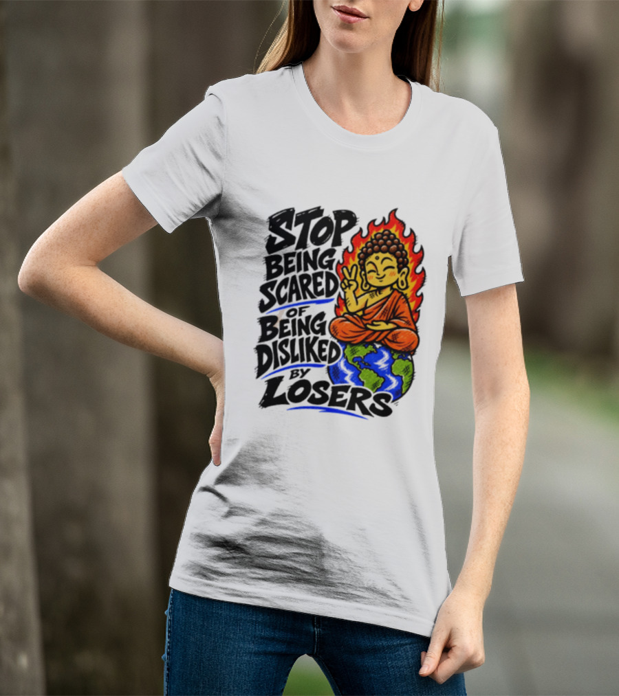 Stop Being Scared Of Being Disliked By Losers Buddha Peace Gesture On Globe T-Shirt