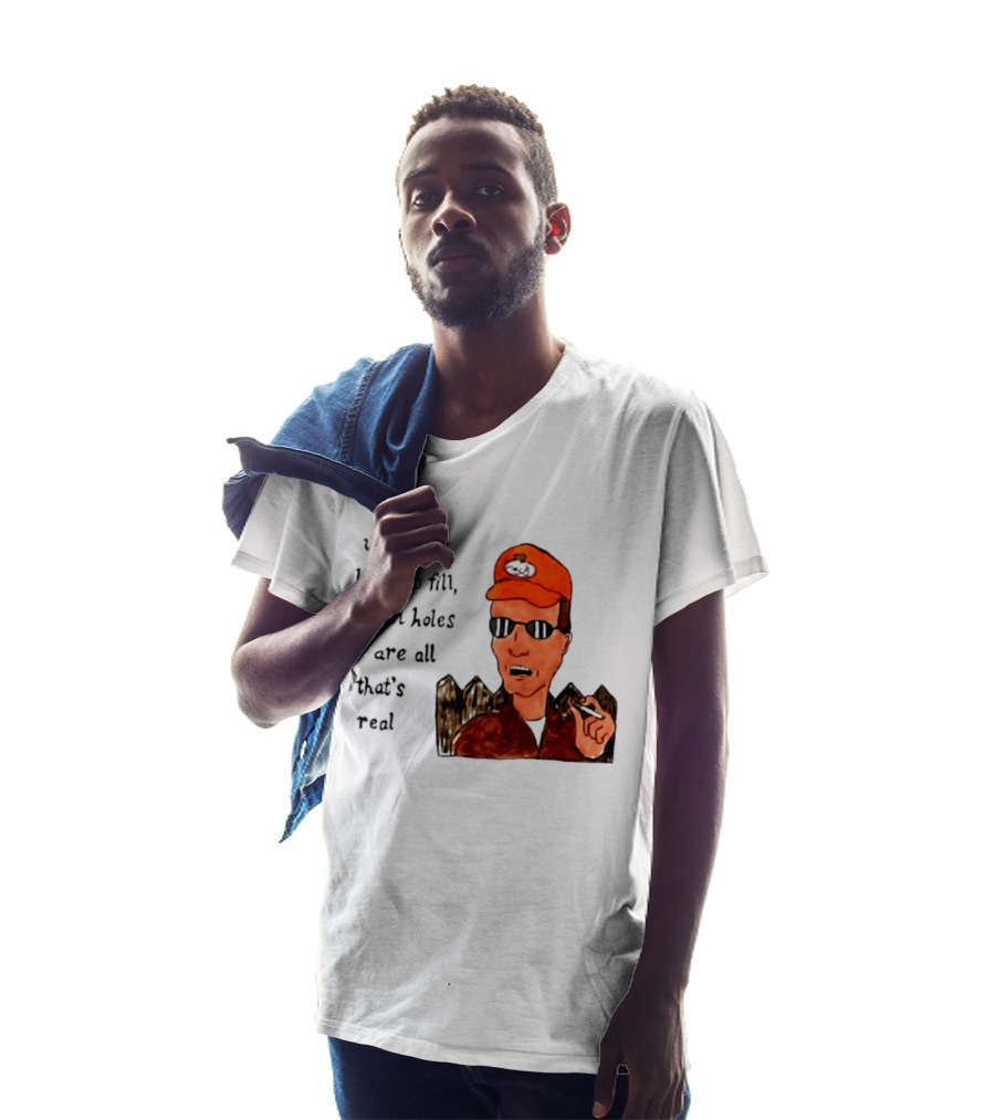 We All Got Holes To Fill Them Holes Are All That Is Real Dale Gribble Style With Orange Hat And Sunglasses T-Shirt