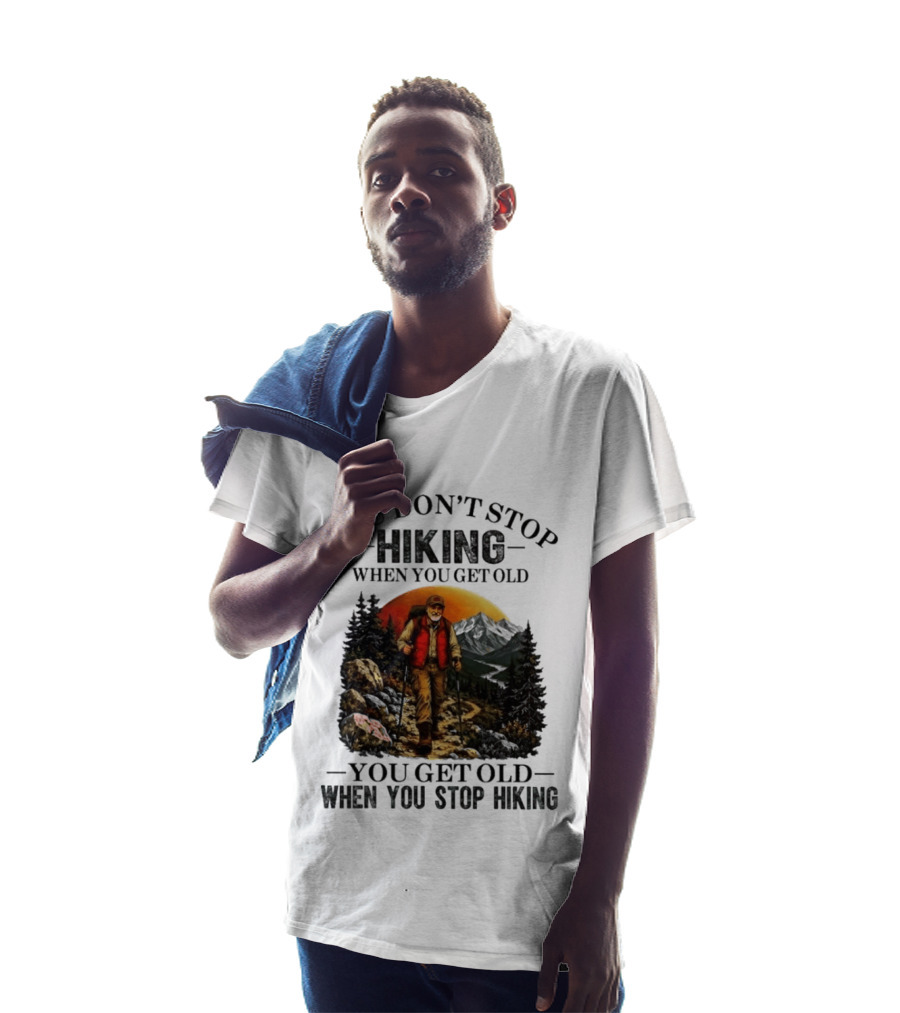You Don't Stop Hiking When You Get Old You Get Old When You Stop Hiking Outdoor Adventure T-Shirt