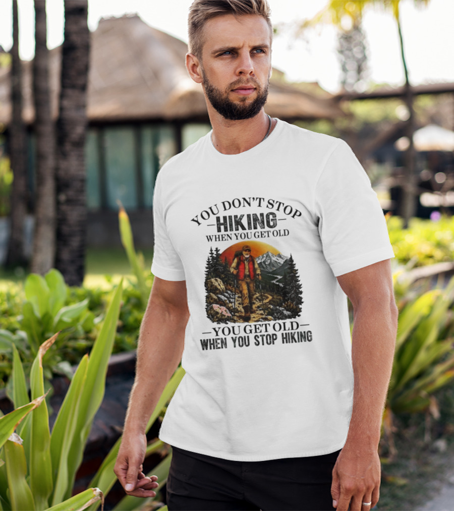 You Don't Stop Hiking When You Get Old You Get Old When You Stop Hiking Outdoor Adventure T-Shirt