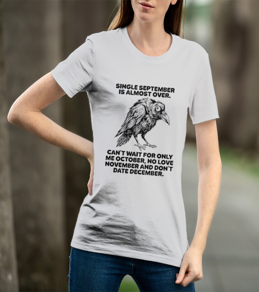 Single September Is Almost Over Can't Wait For Only Me October No Love November And Don't Date December Raven T-Shirt