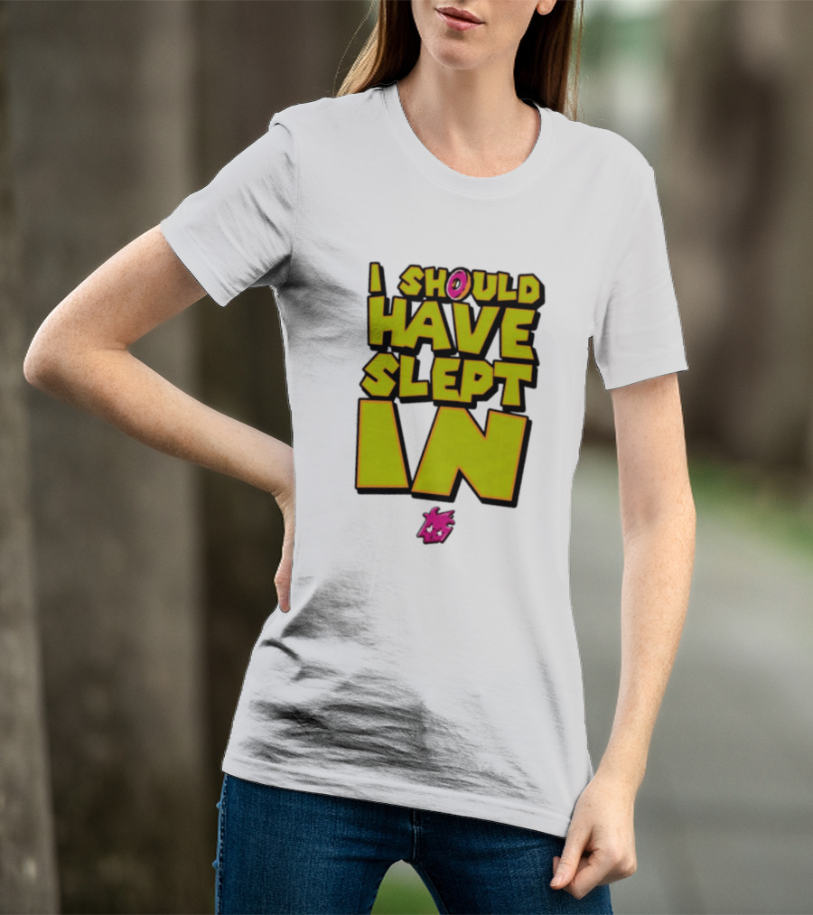I Should Have Slept In Lazy Tired T-Shirt