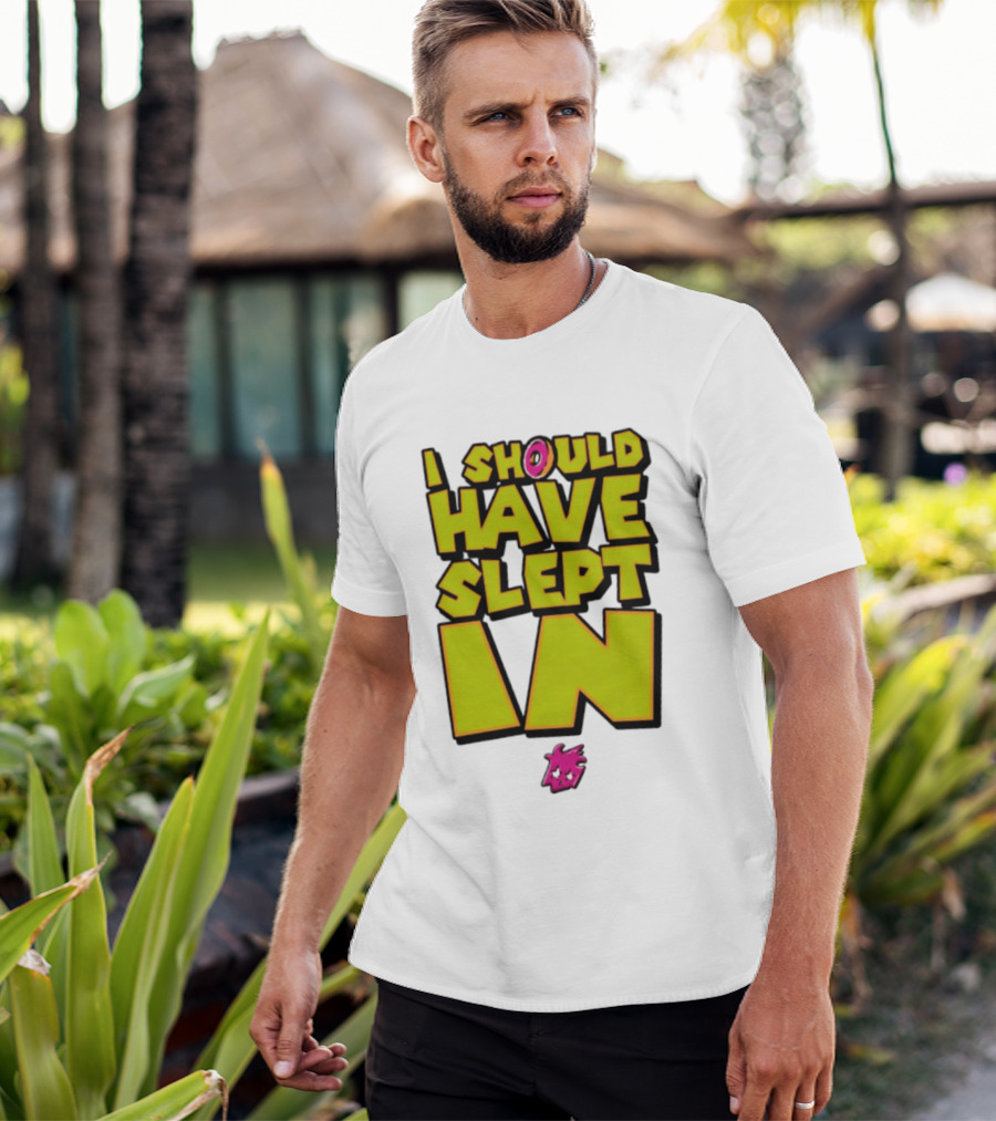 I Should Have Slept In Lazy Tired T-Shirt