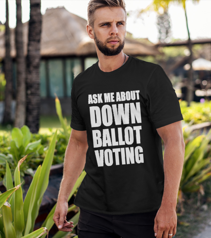 Ask Me About Down Ballot Voting Civic Engagement Awareness T-Shirt