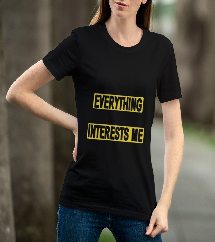 I Pay Attention To Everything And Everything Interests Me Go With Yourself Two Sided T-Shirt