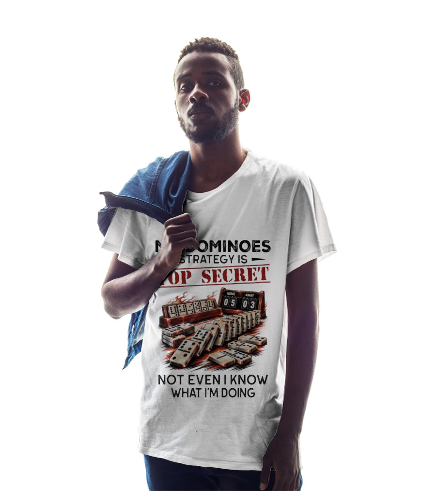 My Dominoes Strategy Is Top Secret Not Even I Know What I'm Doing 05 03 T-Shirt
