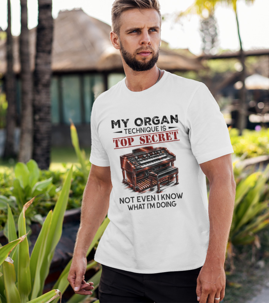 My Organ Technique Is Top Secret Not Even I Know What I'm Doing Organ Player Humor T-Shirt